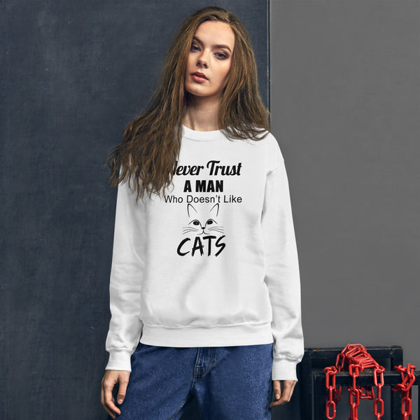 Sweatshirt --- Never Trust a Man who Does't Like CATS...