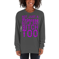 Long sleeve t-shirt - 'Not Just a PRINCESS; But a Bad BITCH TOO...'