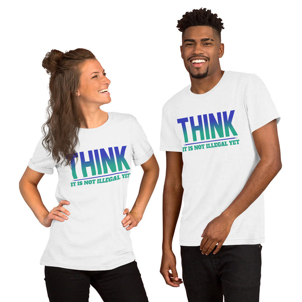 Short-Sleeve Unisex T-Shirt --- 'THINK, It Is Not Illegal Yet...'