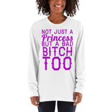 Long sleeve t-shirt - 'Not Just a PRINCESS; But a Bad BITCH TOO...'